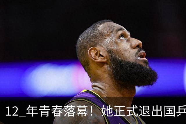 12 年青春落幕！她正式退出国乒，孙颖莎深夜留言看哭众人